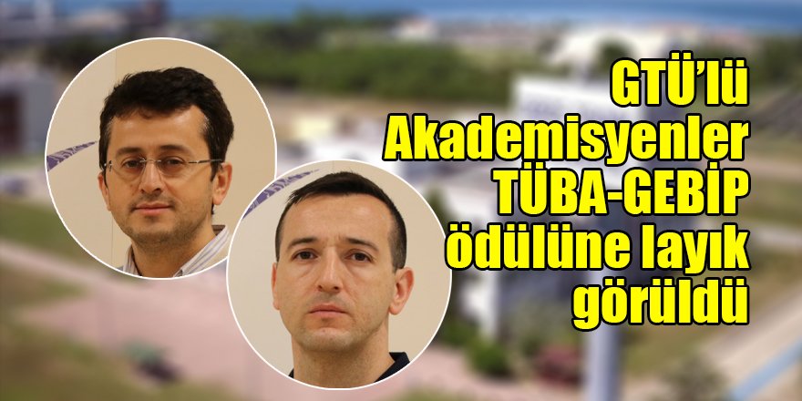 GTÜ’lü Akademisyenler TÜBA-GEBİP ödülüne layık görüldü