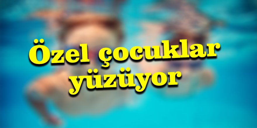 Özel çocuklar yüzüyor