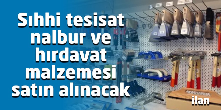 Sıhhi tesisat nalbur ve hırdavat malzemesi satın alınacak