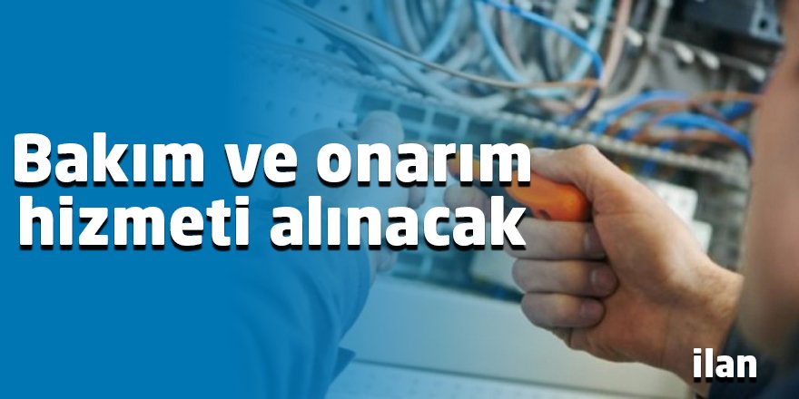 Bakım ve onarım hizmeti alınacak