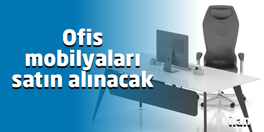 Ofis mobilyaları satın alınacak