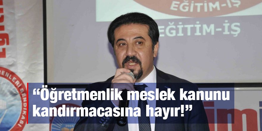 “Öğretmenlik meslek kanunu kandırmacasına hayır!”