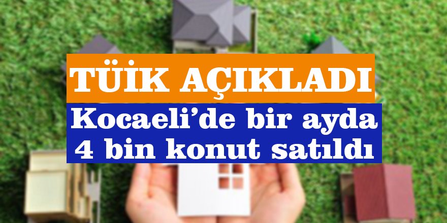 Kocaeli’de bir ayda 4 bin konut satıldı