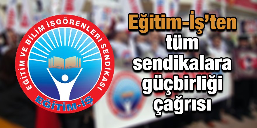 Eğitim-İş’ten tüm sendikalara güçbirliği çağrısı