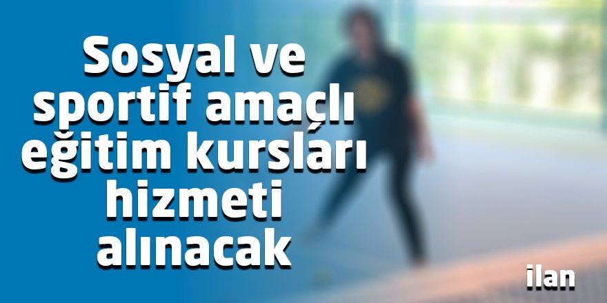 Sosyal ve sportif amaçlı eğitim kursları hizmeti alınacak