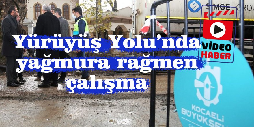 Yürüyüş Yolu’nda yağmura rağmen çadır altında çalışma