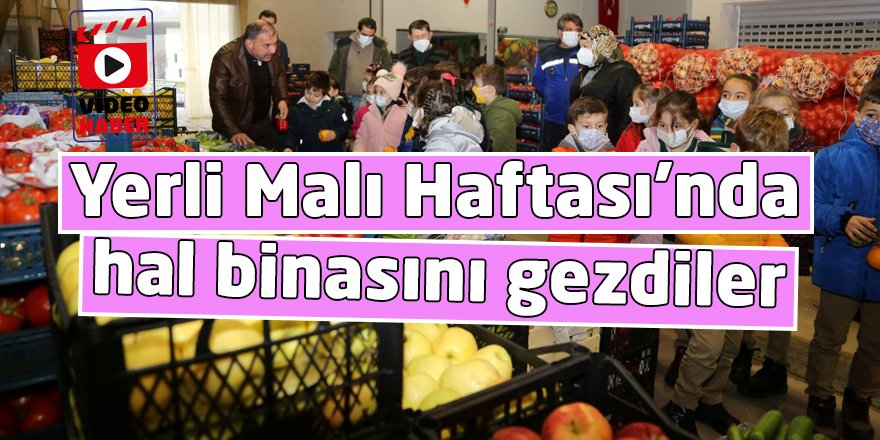 Yerli Malı Haftası’nda hal binasını gezdiler