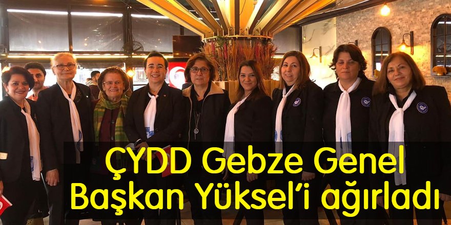 ÇYDD Gebze Genel Başkan Yüksel’i ağırladı