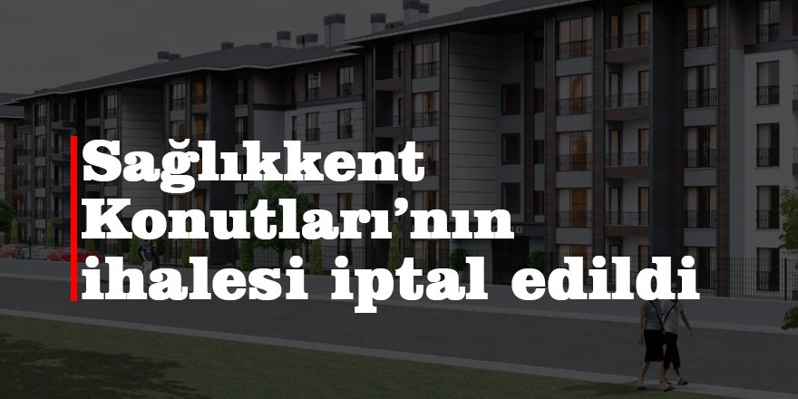 Sağlıkkent Konutları’nın ihalesi iptal edildi