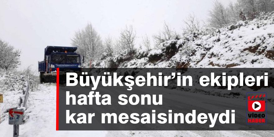 Büyükşehir’in ekipleri hafta sonu  kar mesaisindeydi