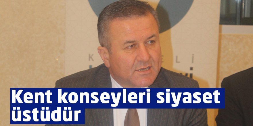 Kent konseyleri siyaset üstüdür