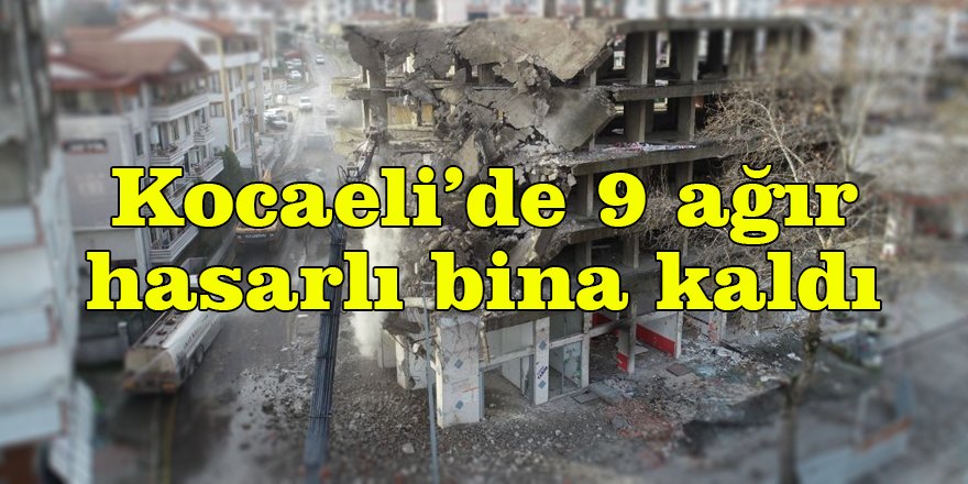 Kocaeli’de 9 ağır hasarlı bina kaldı