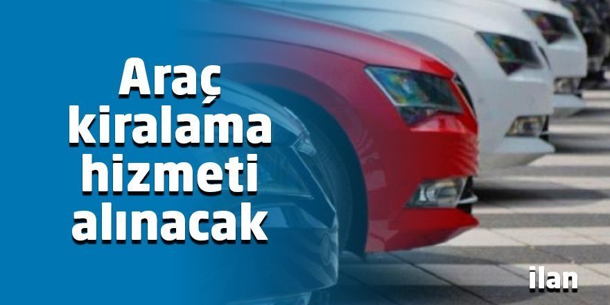 Araç kiralama hizmeti alınacak