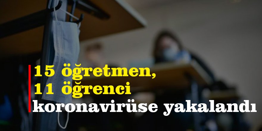15 öğretmen, 11 öğrenci koronavirüse yakalandı