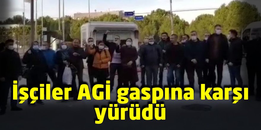 İşçiler AGİ gaspına karşı yürüdü