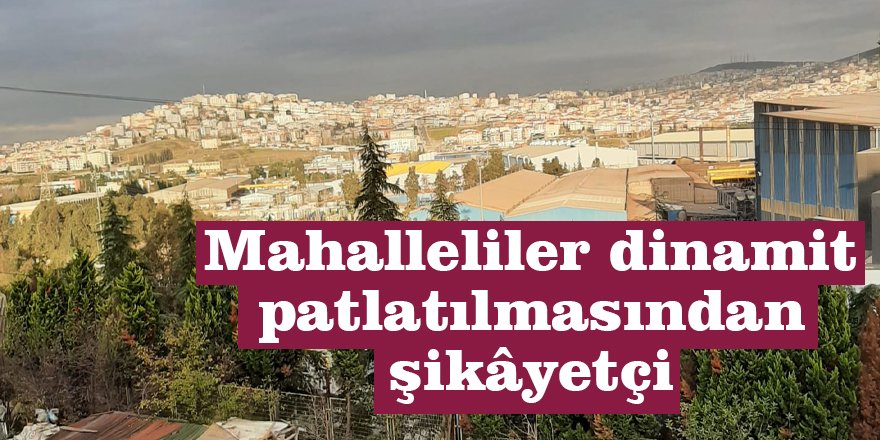 Mahalleliler dinamit patlatılmasından şikâyetçi