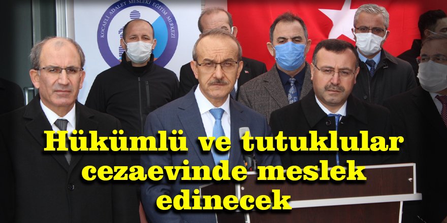 Hükümlü ve tutuklular cezaevinde meslek edinecek