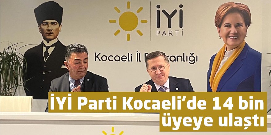 İYİ Parti Kocaeli’de 14 bin üyeye ulaştı