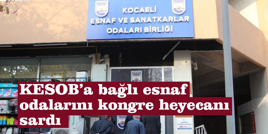 KESOB’a bağlı esnaf odalarını kongre heyecanı sardı