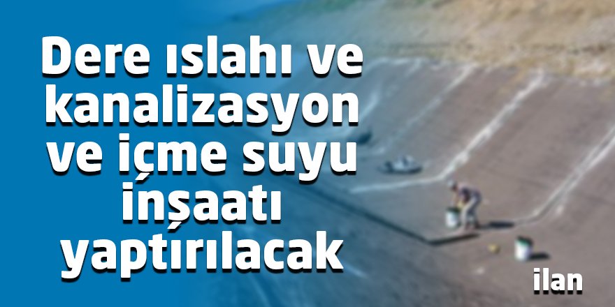 Dere ıslahı ve kanalizasyon ve içme suyu inşaatı yaptırılacak