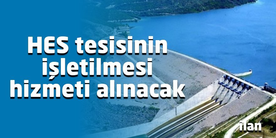 Hes tesisinin işletilmesi hizmeti alınacak