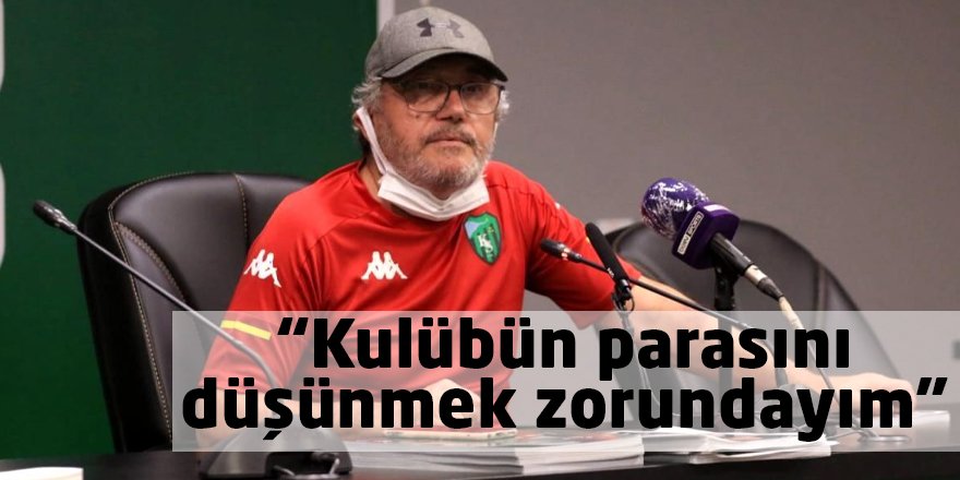 “Kulübün parasını düşünmek zorundayım”