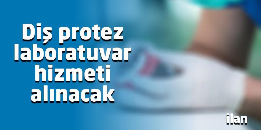 Diş protez laboratuvar hizmeti alınacak
