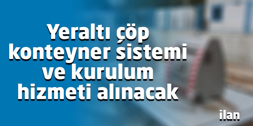 Yeraltı çöp konteyner sistemi ve kurulum hizmeti alınacak