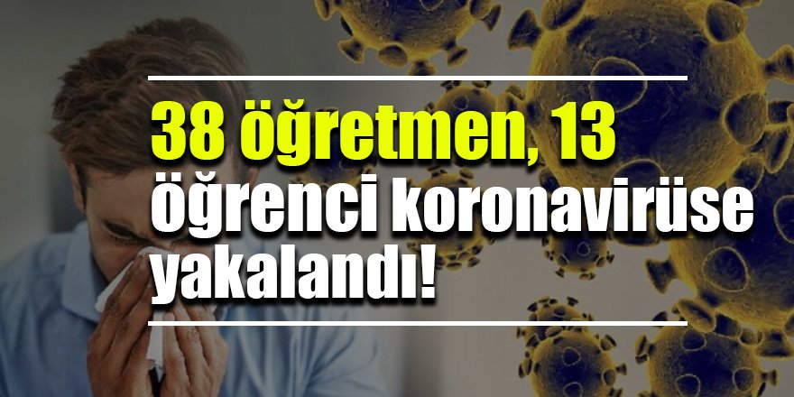38 öğretmen, 13 öğrenci koronavirüse yakalandı!