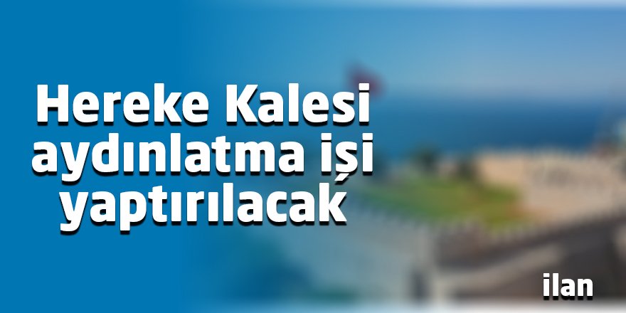 Hereke Kalesi aydınlatma işi yaptırılacak