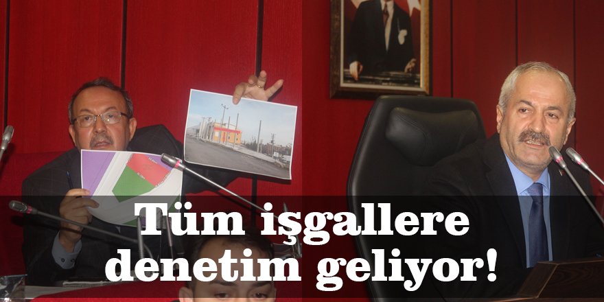 Tüm işgallere denetim geliyor!