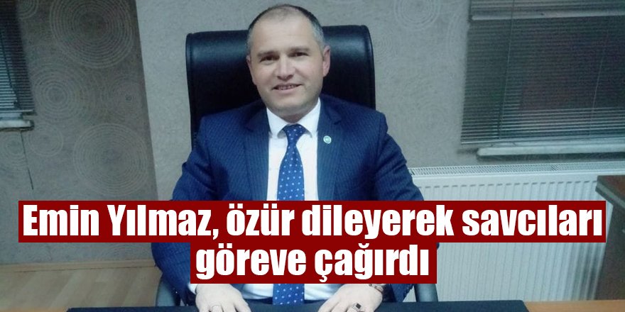 Emin Yılmaz, özür dileyerek savcıları göreve çağırdı