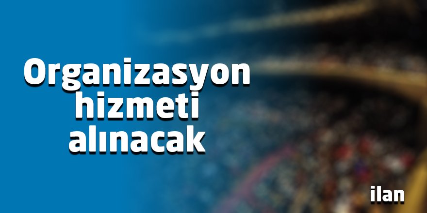 Organizasyon hizmeti alınacak