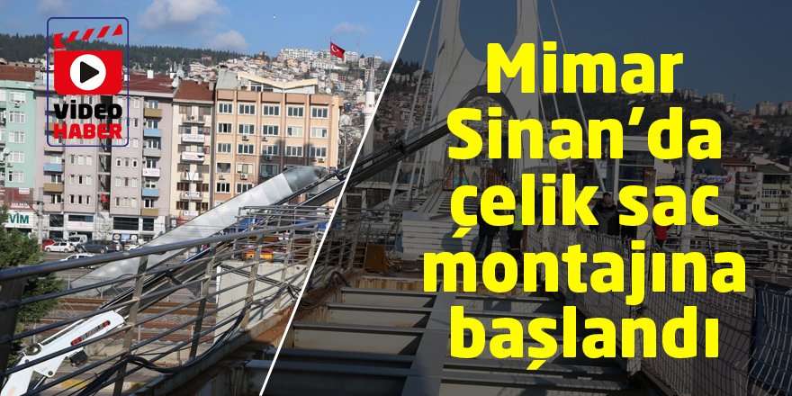 Mimar Sinan’da çelik sac montajına başlandı