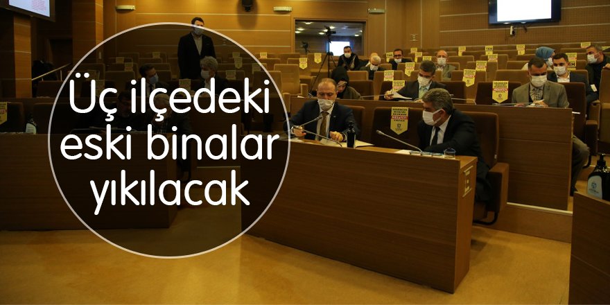 Üç ilçedeki eski binalar yıkılacak