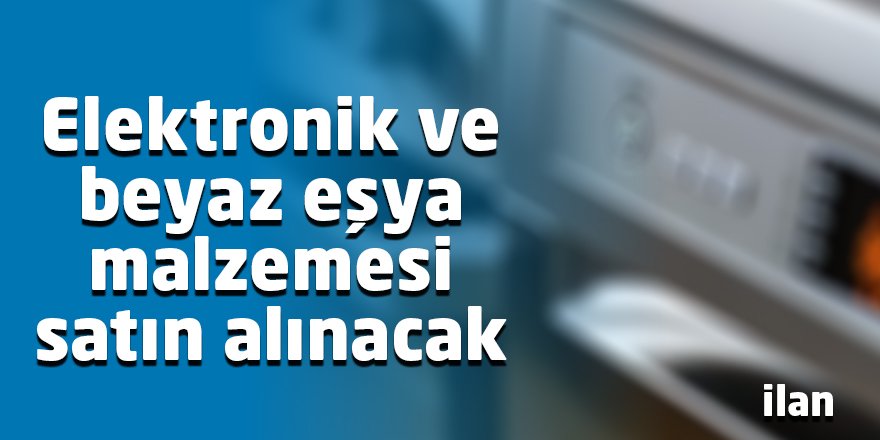 Elektronik ve beyaz eşya malzemesi satın alınacak