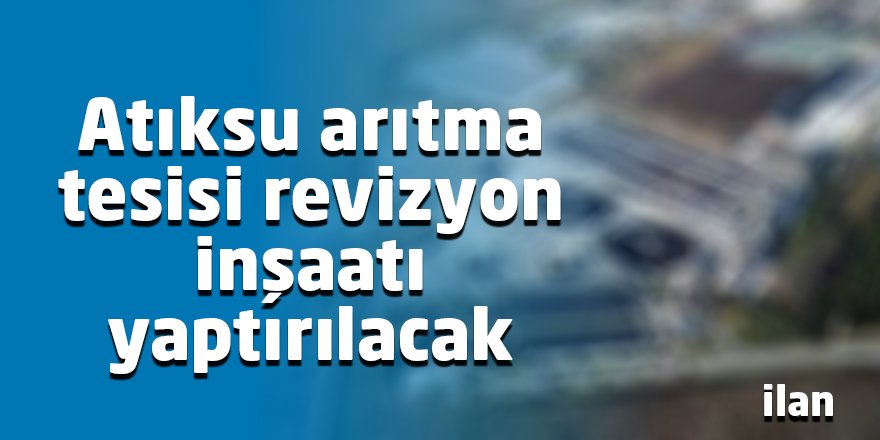 Atıksu arıtma tesisi revizyon inşaatı yaptırılacak