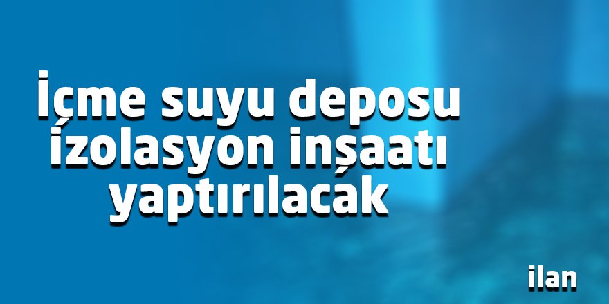 İçme suyu deposu izolasyon inşaatı yaptırılacak