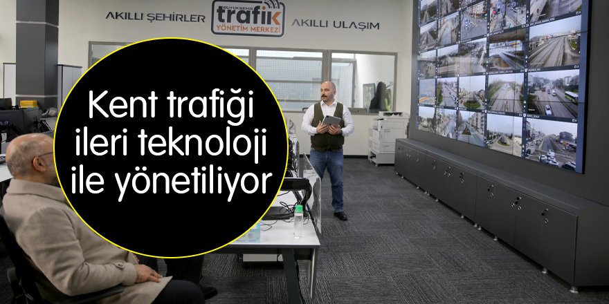 Kent trafiği ileri teknoloji ile yönetiliyor