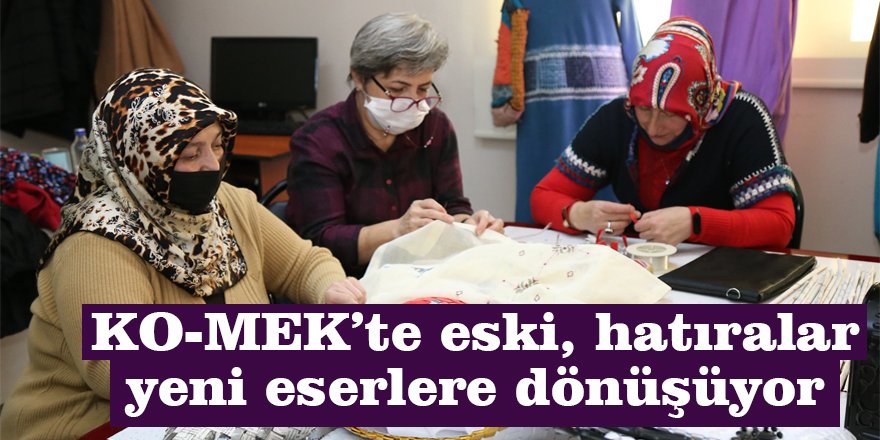 KO-MEK’te eski, hatıralar yeni eserlere dönüşüyor