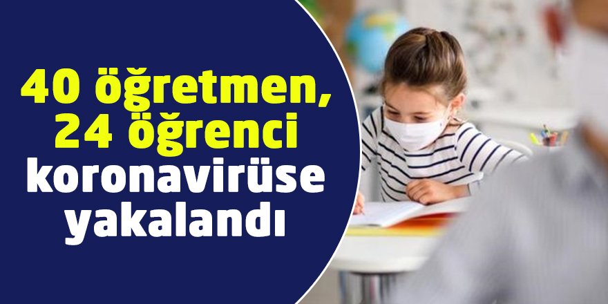 40 öğretmen, 24 öğrenci koronavirüse yakalandı