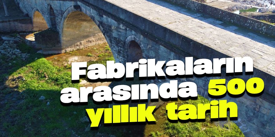 Fabrikaların arasında 500 yıllık tarih