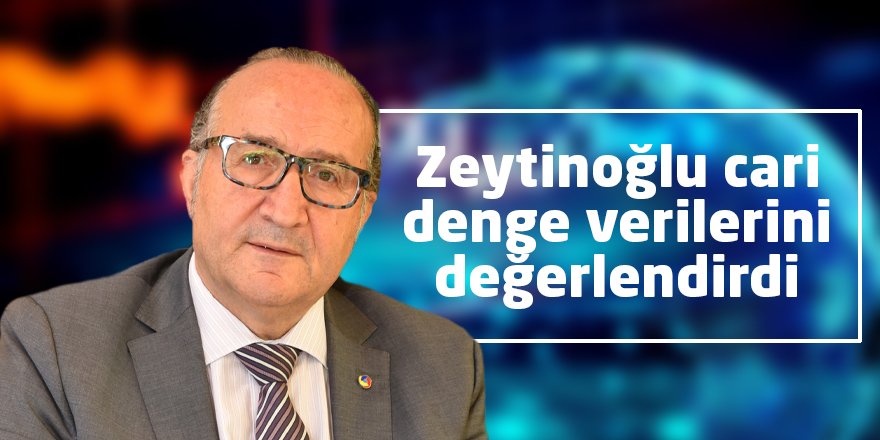 Zeytinoğlu cari denge verilerini değerlendirdi