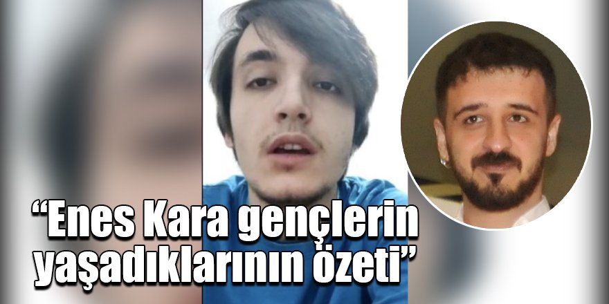 “Enes Kara gençlerin yaşadıklarının özeti”