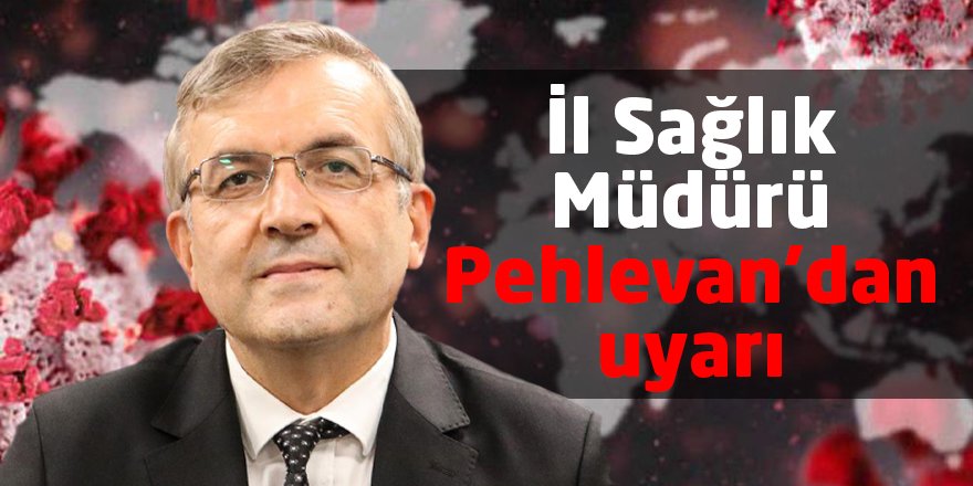 İl Sağlık Müdürü Pehlevan’dan uyarı