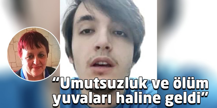 “Umutsuzluk ve ölüm yuvaları haline geldi”