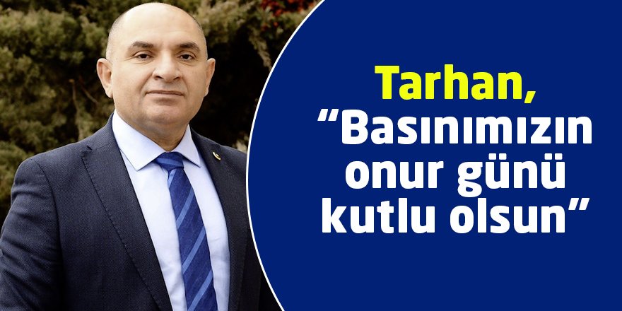 Tarhan, “Basınımızın onur günü kutlu olsun”