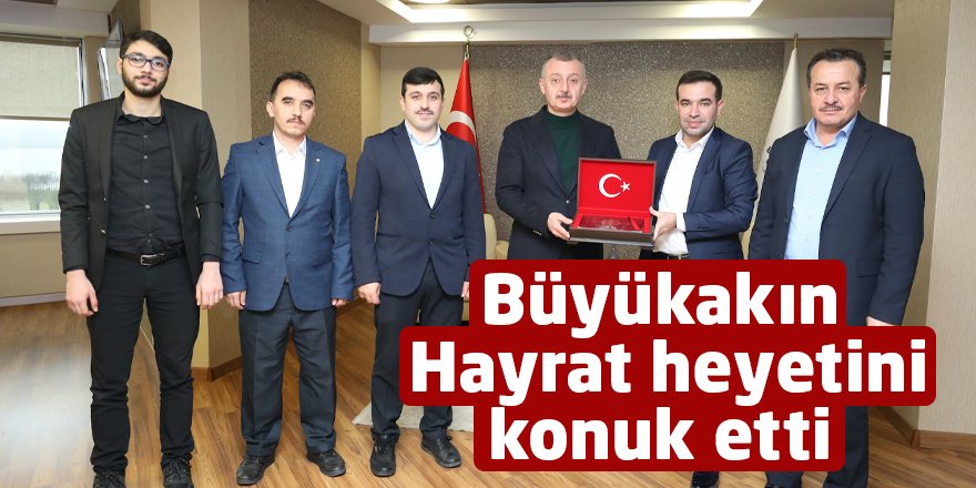 Büyükakın Hayrat heyetini konuk etti