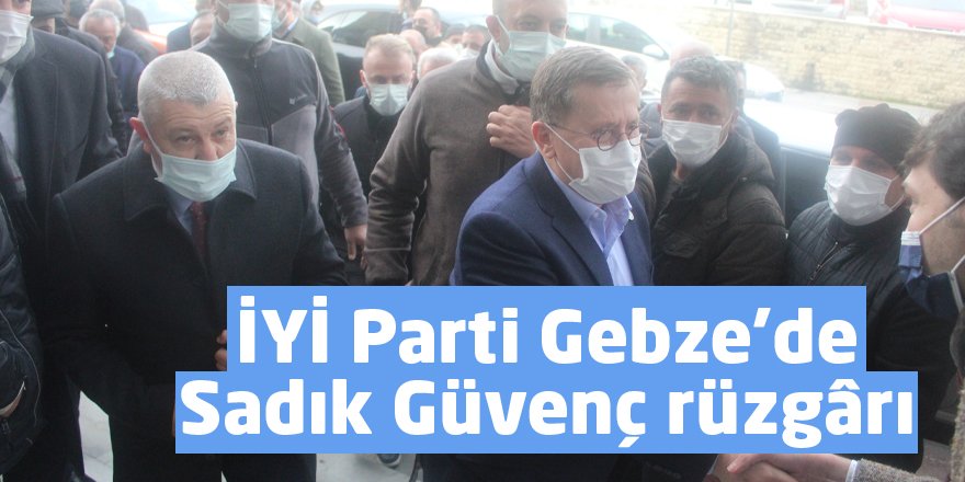 İYİ Parti Gebze’de Sadık Güvenç rüzgârı