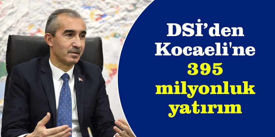DSİ’den Kocaeli'ne 395 milyonluk yatırım